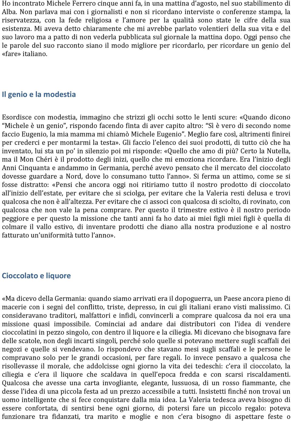 Mi aveva detto chiaramente che mi avrebbe parlato volentieri della sua vita e del suo lavoro ma a patto di non vederla pubblicata sul giornale la mattina dopo.