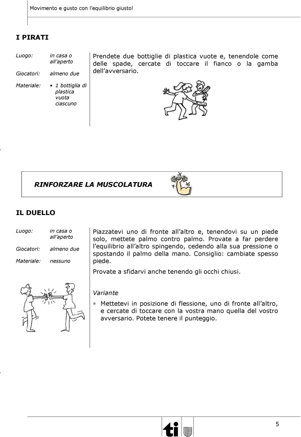 RINFORZARE LA MUSCOLATURA IL DUELLO in casa o almeno due nessuno Piazzatevi uno di fronte all altro e, tenendovi su un piede solo, mettete palmo contro palmo.