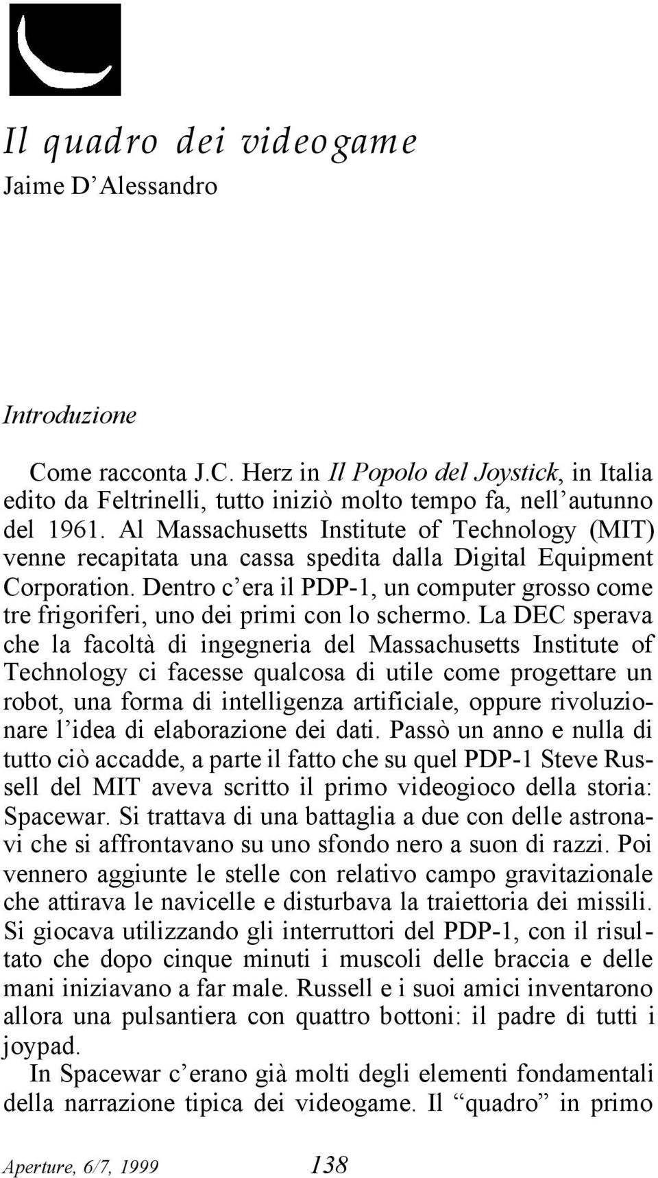 Dentro c era il PDP-1, un computer grosso come tre frigoriferi, uno dei primi con lo schermo.