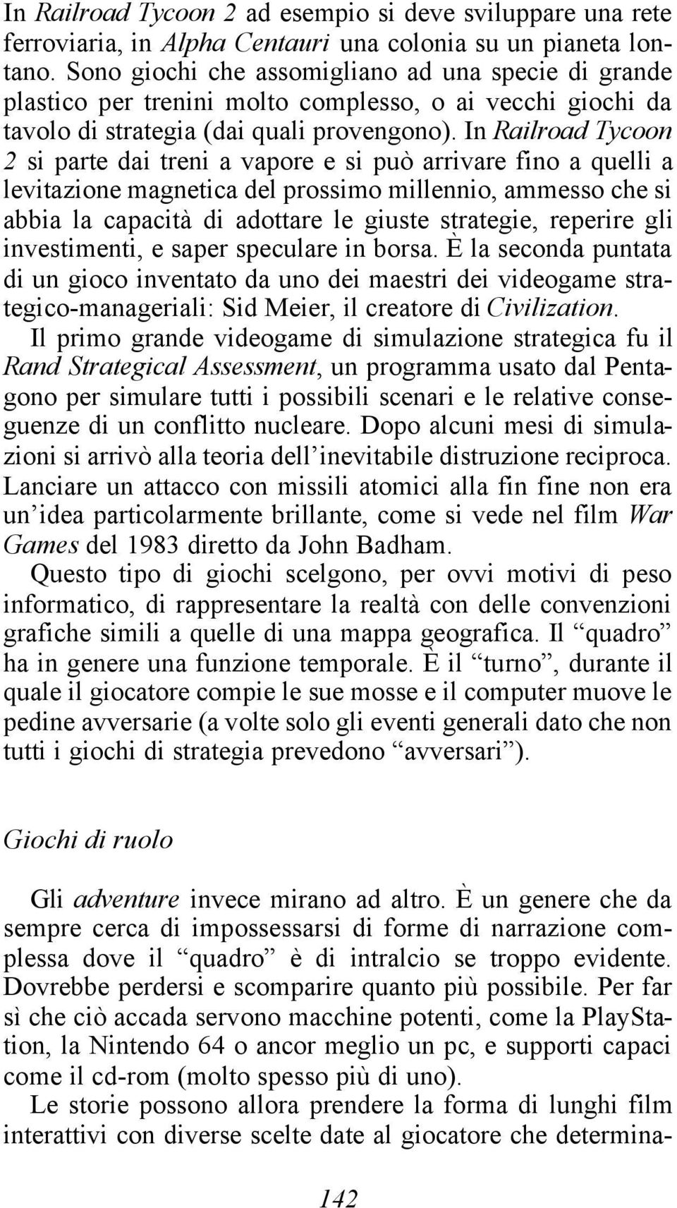 In Railroad Tycoon 2 si parte dai treni a vapore e si può arrivare fino a quelli a levitazione magnetica del prossimo millennio, ammesso che si abbia la capacità di adottare le giuste strategie,