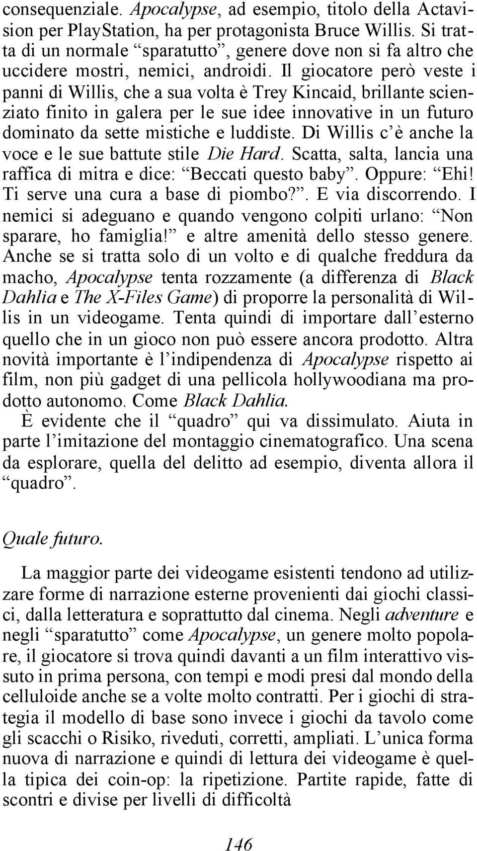 Il giocatore però veste i panni di Willis, che a sua volta è Trey Kincaid, brillante scienziato finito in galera per le sue idee innovative in un futuro dominato da sette mistiche e luddiste.