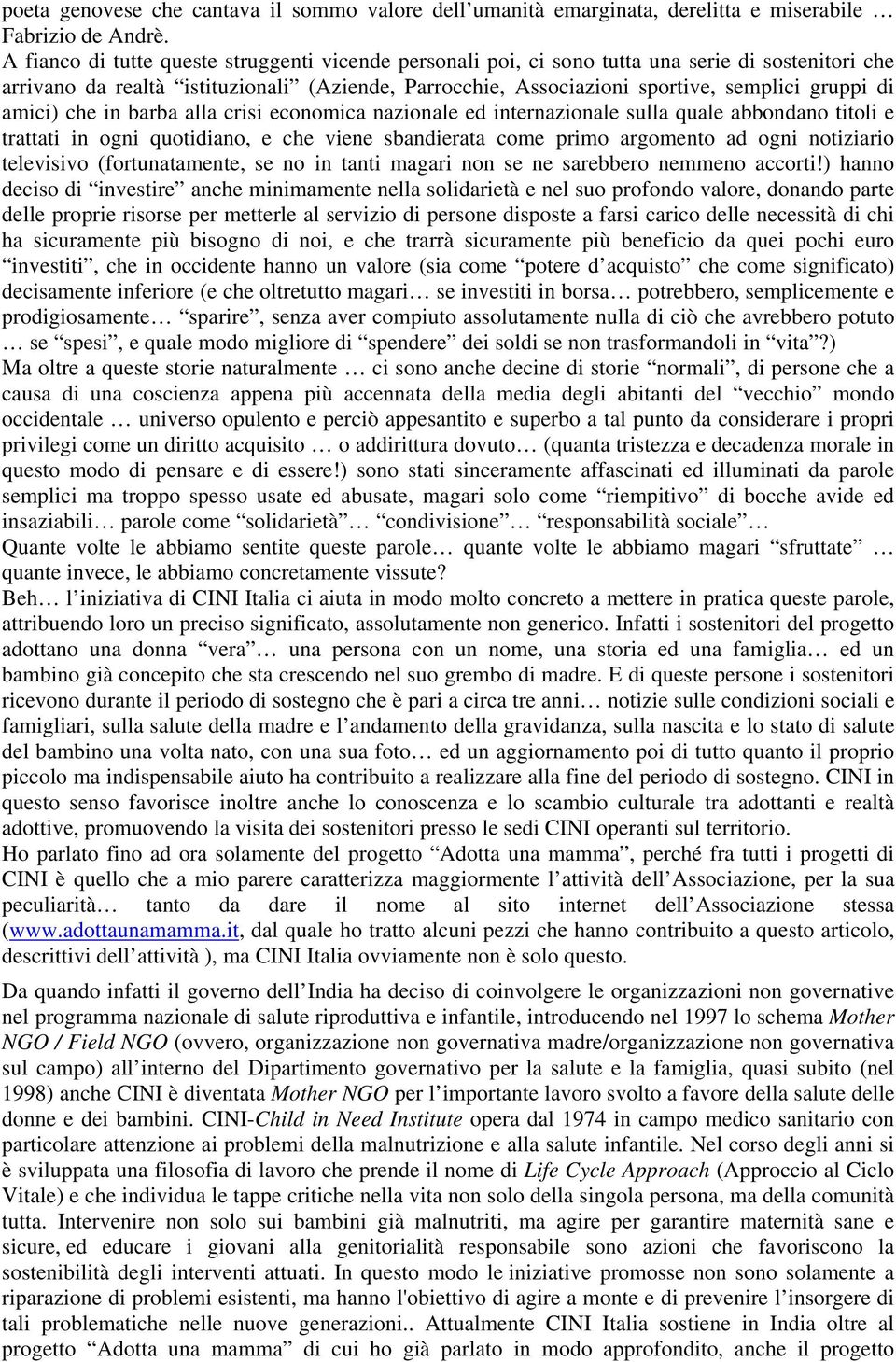 amici) che in barba alla crisi economica nazionale ed internazionale sulla quale abbondano titoli e trattati in ogni quotidiano, e che viene sbandierata come primo argomento ad ogni notiziario