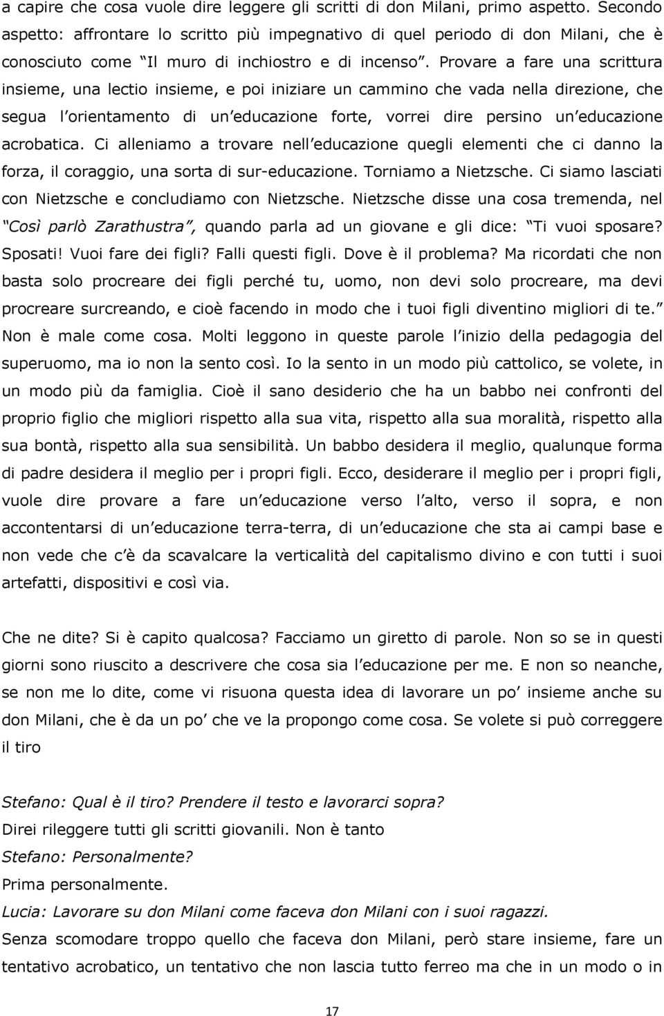 Provare a fare una scrittura insieme, una lectio insieme, e poi iniziare un cammino che vada nella direzione, che segua l orientamento di un educazione forte, vorrei dire persino un educazione