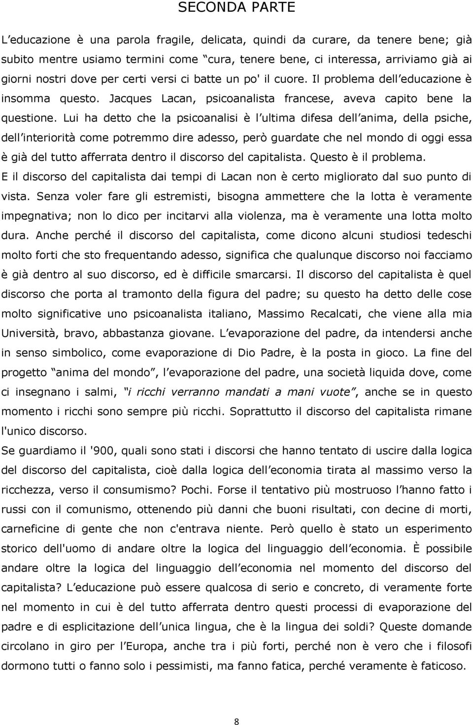 Lui ha detto che la psicoanalisi è l ultima difesa dell anima, della psiche, dell interiorità come potremmo dire adesso, però guardate che nel mondo di oggi essa è già del tutto afferrata dentro il