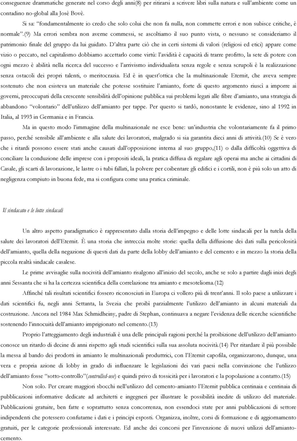 (9) Ma errori sembra non averne commessi, se ascoltiamo il suo punto vista, o nessuno se consideriamo il patrimonio finale del gruppo da lui guidato.