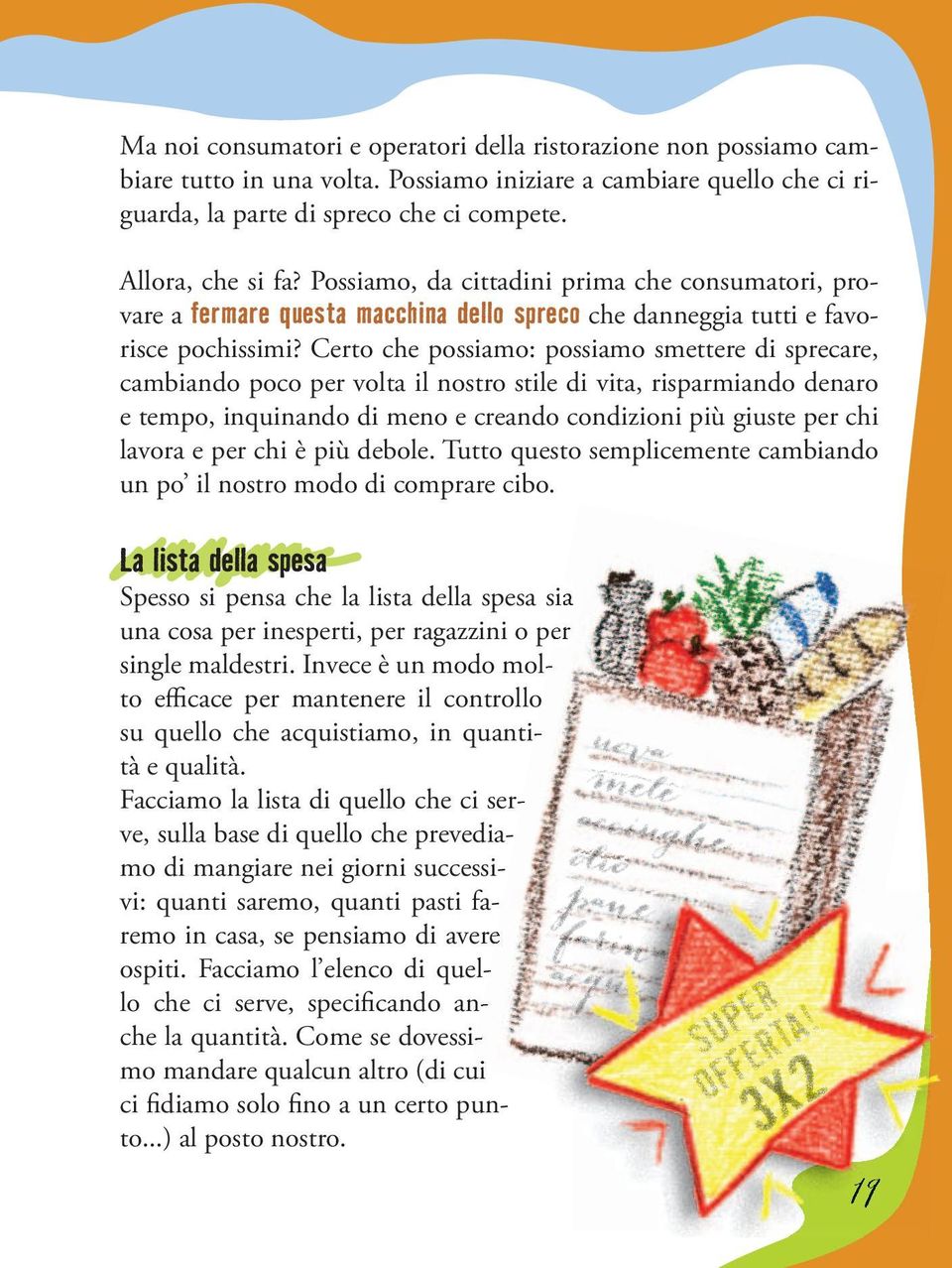 poco.per.volta.il.nostro.stile.di.vita,.risparmiando.denaro. e.tempo,.inquinando.di.meno.e.creando.condizioni.più.giuste.per.chi. lavora.e.per.chi.è.più.debole..tutto.questo.semplicemente.cambiando.