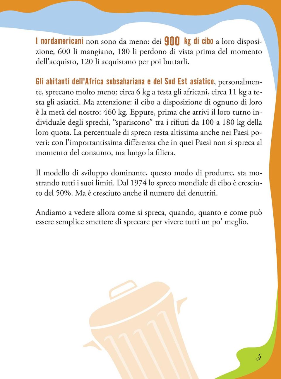 di.ognuno.di.loro. è.la.metà.del.nostro:.460.kg..eppure,.prima.che.arrivi.il.loro.turno.individuale.degli.sprechi,. spariscono.tra.i.rifi.uti.da.100.a.180.kg.della. loro.quota..la.percentuale.di.spreco.