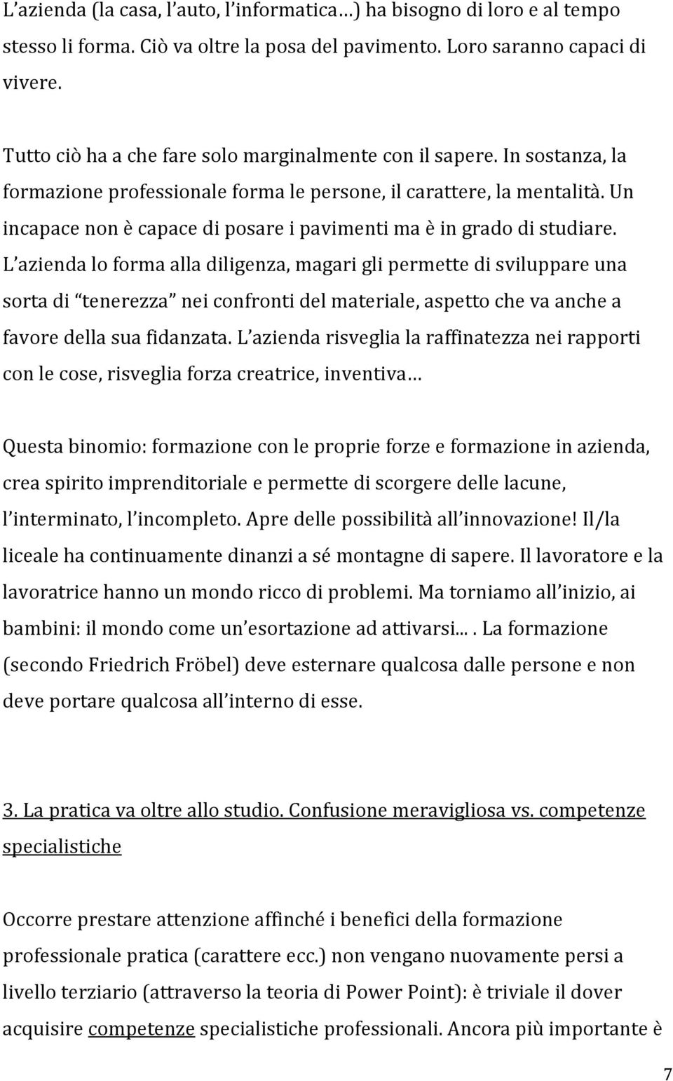 Un incapace non è capace di posare i pavimenti ma è in grado di studiare.