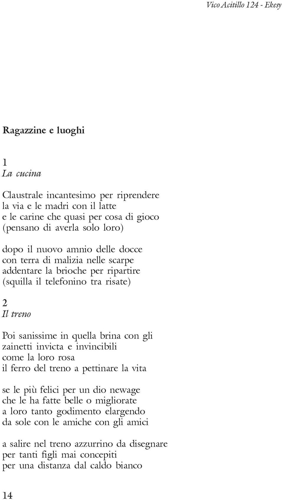 brina con gli zainetti invicta e invincibili come la loro rosa il ferro del treno a pettinare la vita se le più felici per un dio newage che le ha fatte belle o migliorate