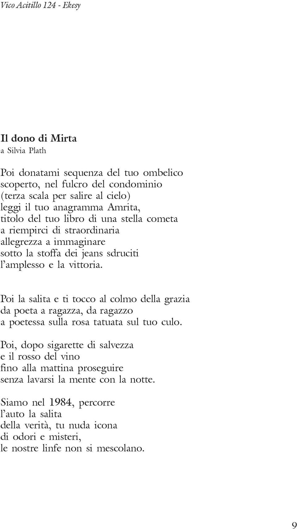 Poi la salita e ti tocco al colmo della grazia da poeta a ragazza, da ragazzo a poetessa sulla rosa tatuata sul tuo culo.