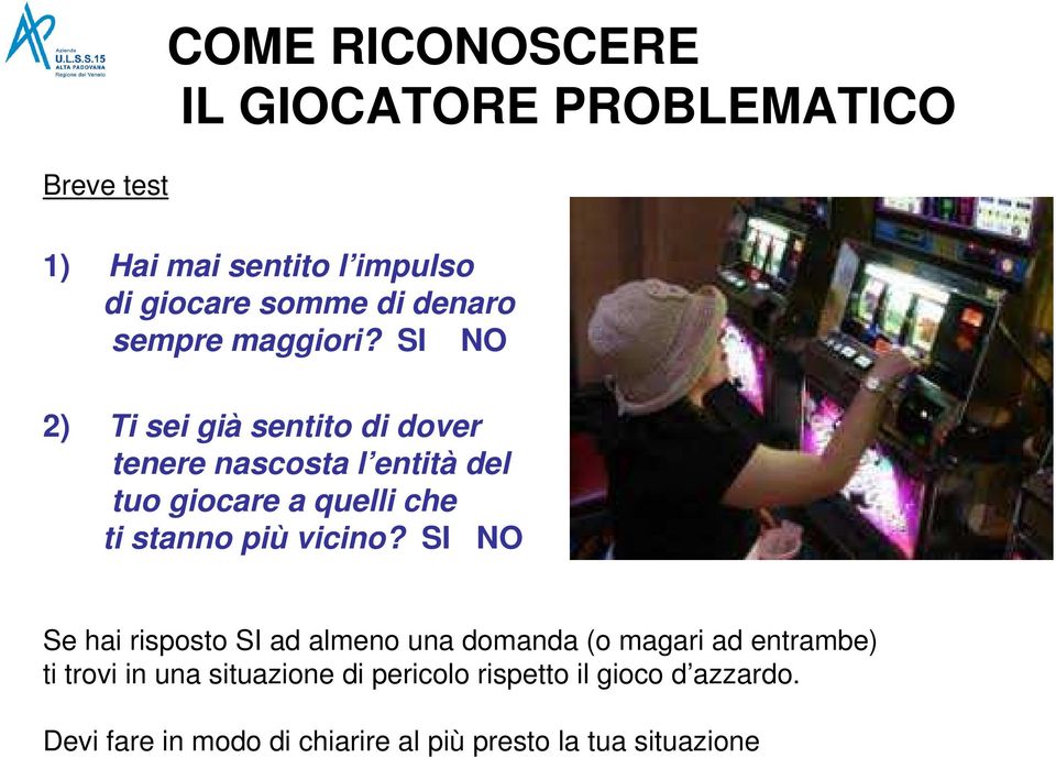 SI NO 2) Ti sei già sentito di dover tenere nascosta l entità del tuo giocare a quelli che ti stanno più