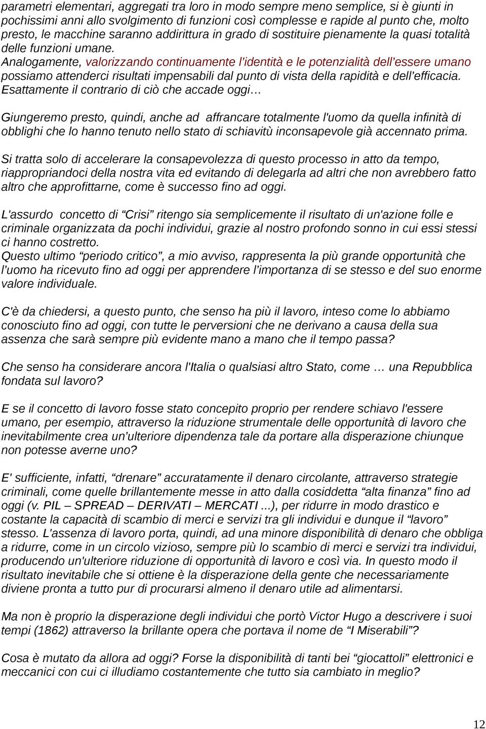 Analogamente, valorizzando continuamente l identità e le potenzialità dell essere umano possiamo attenderci risultati impensabili dal punto di vista della rapidità e dell efficacia.