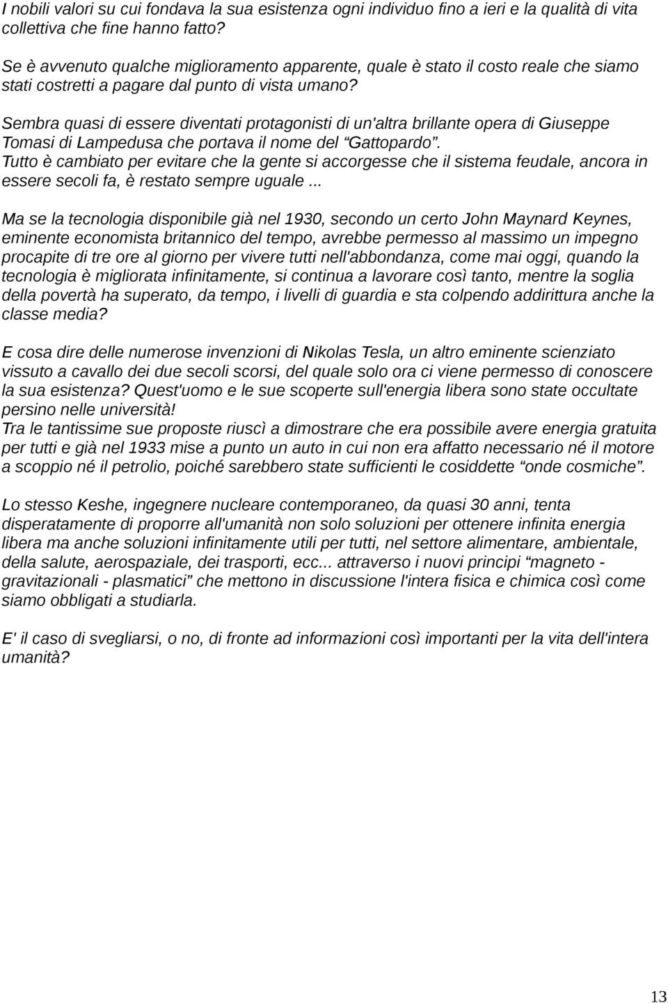 Sembra quasi di essere diventati protagonisti di un'altra brillante opera di Giuseppe Tomasi di Lampedusa che portava il nome del Gattopardo.