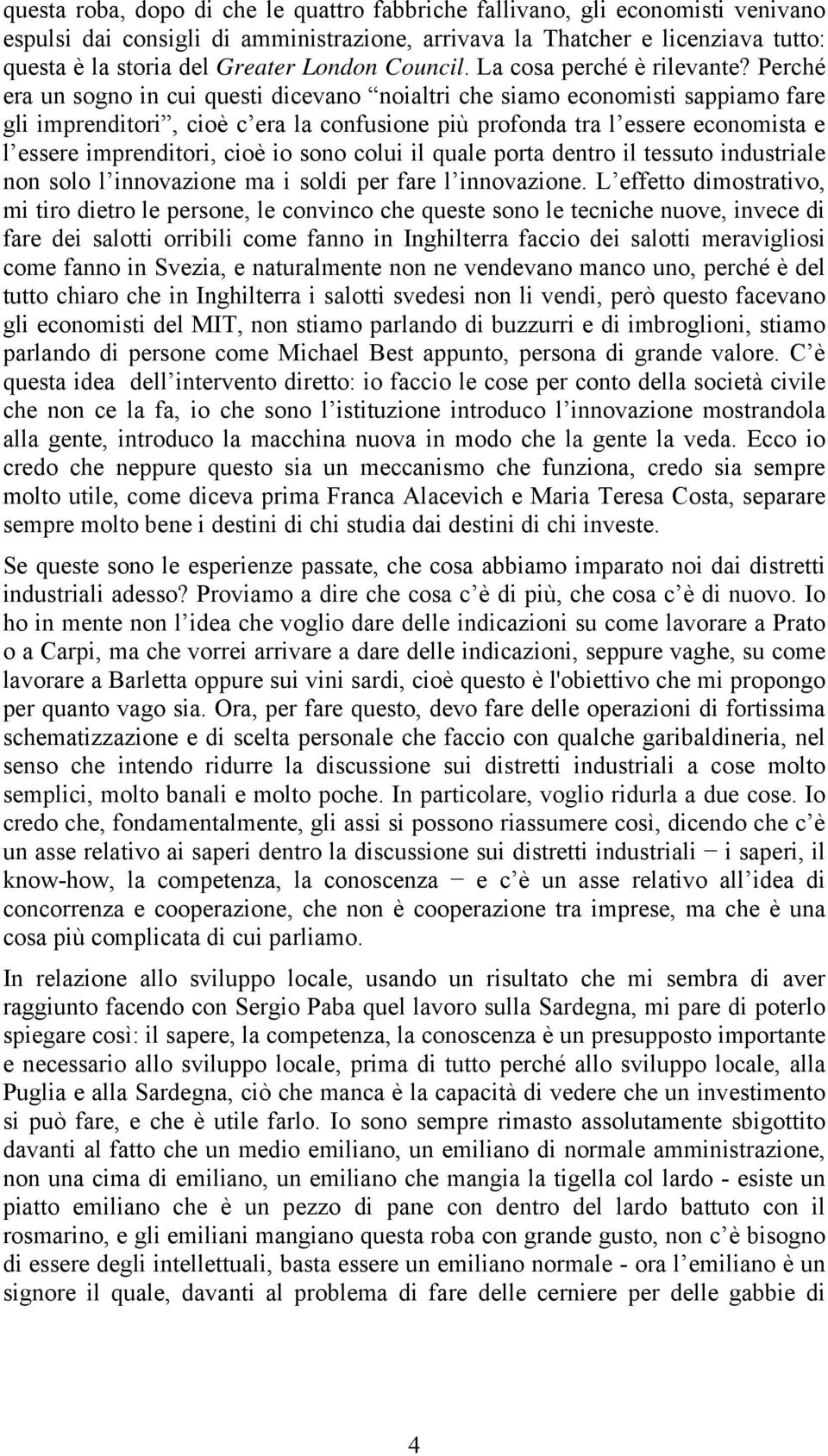 Perché era un sogno in cui questi dicevano noialtri che siamo economisti sappiamo fare gli imprenditori, cioè c era la confusione più profonda tra l essere economista e l essere imprenditori, cioè io