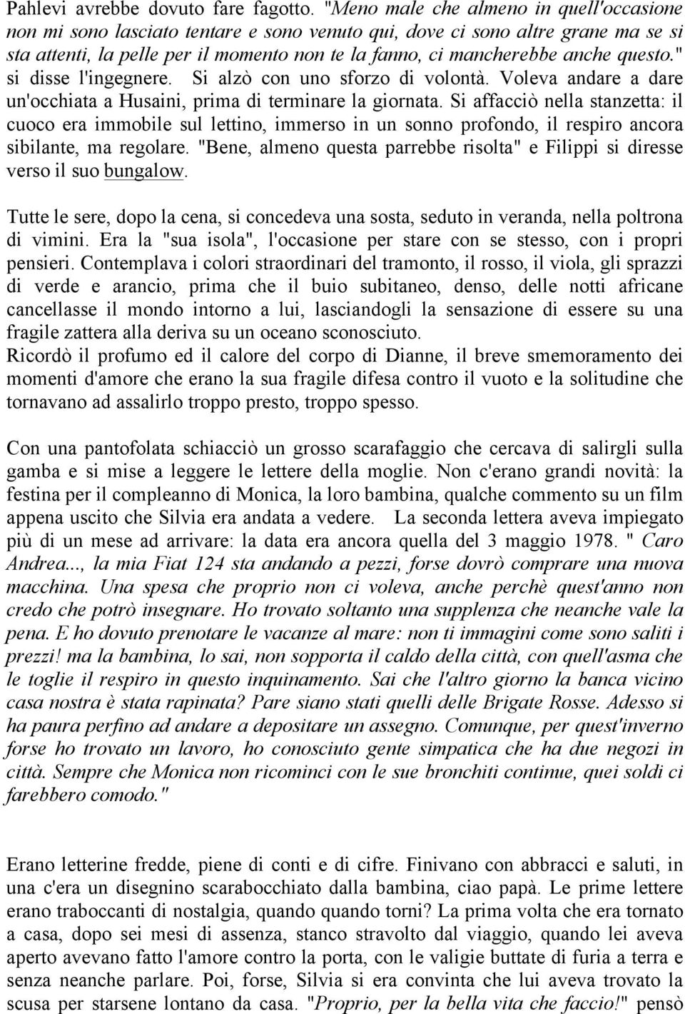 questo." si disse l'ingegnere. Si alzò con uno sforzo di volontà. Voleva andare a dare un'occhiata a Husaini, prima di terminare la giornata.