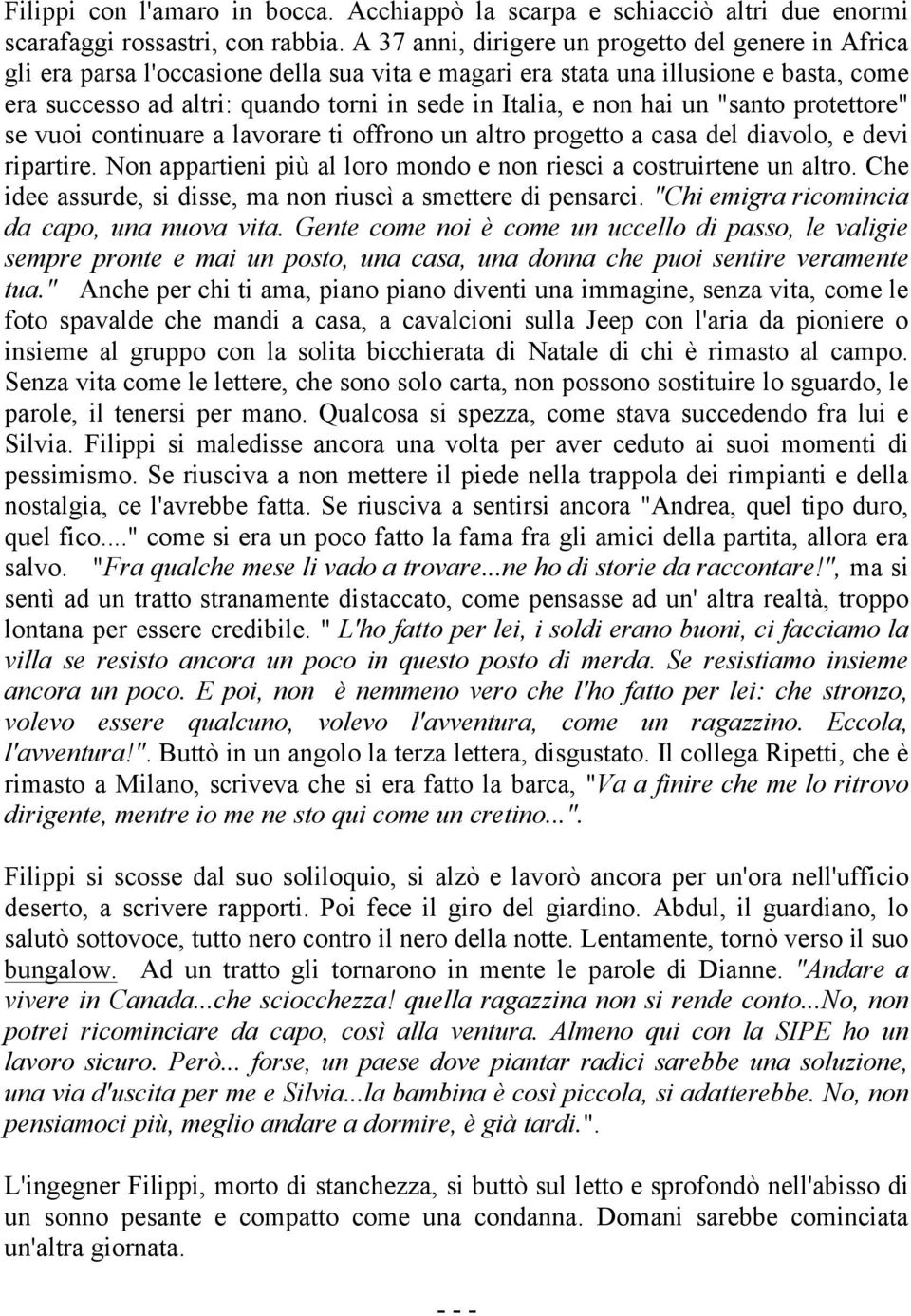 non hai un "santo protettore" se vuoi continuare a lavorare ti offrono un altro progetto a casa del diavolo, e devi ripartire. Non appartieni più al loro mondo e non riesci a costruirtene un altro.