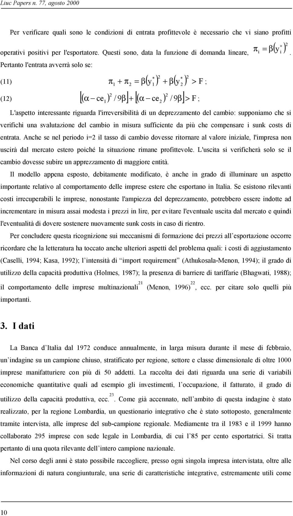 > L'aspetto interessante riguarda l'irreversibilità di un deprezzamento del cambio: supponiamo che si verifichi una svalutazione del cambio in misura sufficiente da più che compensare i sunk costs di