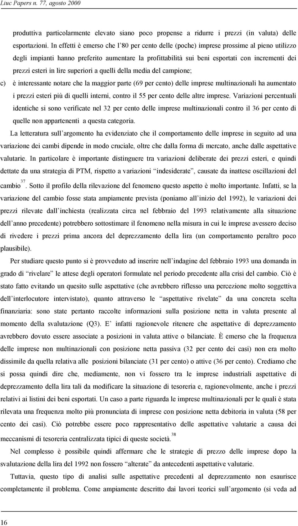 in lire superiori a quelli della media del campione; c) è interessante notare che la maggior parte (69 per cento) delle imprese multinazionali ha aumentato i prezzi esteri più di quelli interni,