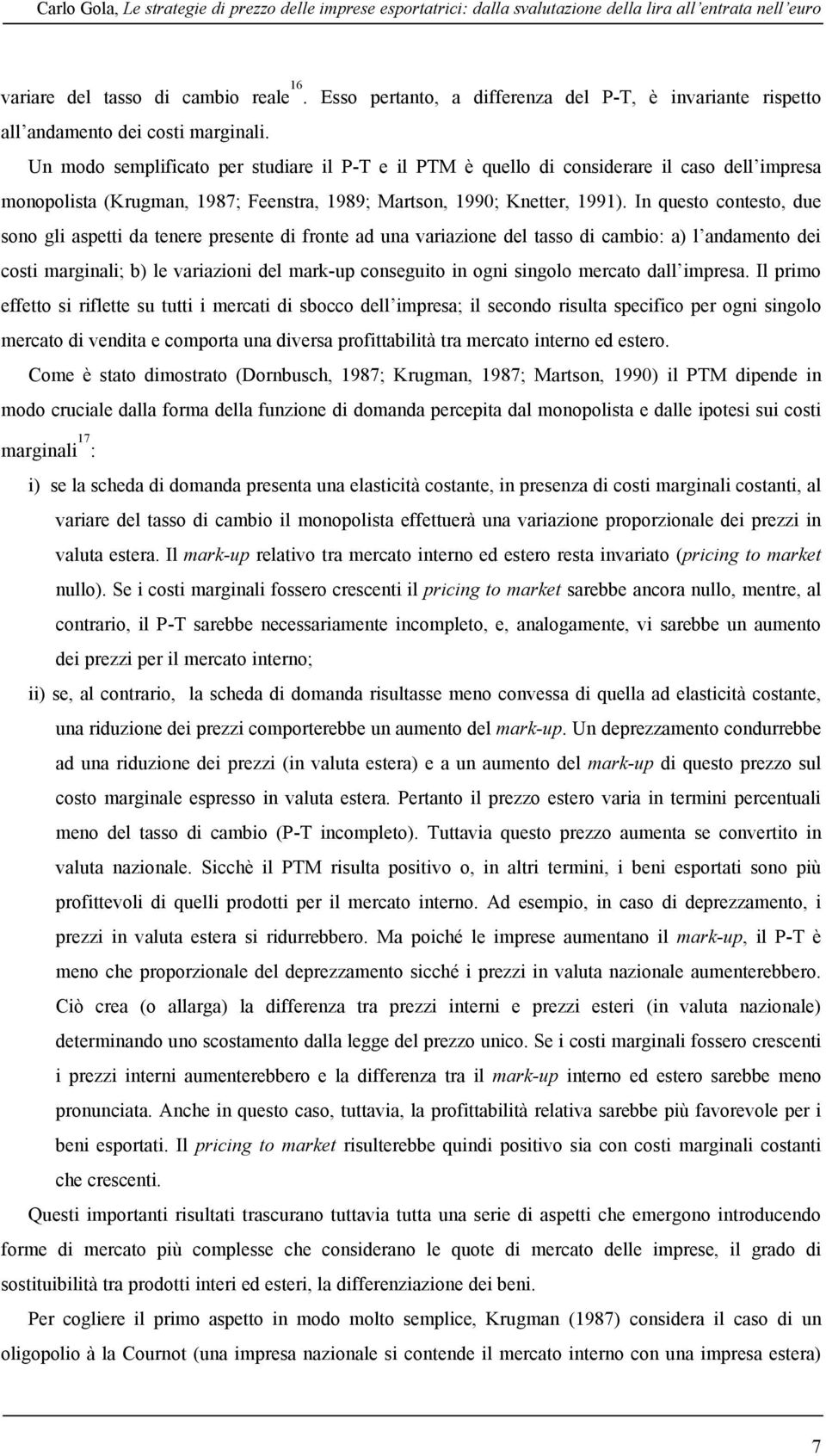 Un modo semplificato per studiare il P-T e il PTM è quello di considerare il caso dell impresa monopolista (Krugman, 1987; Feenstra, 1989; Martson, 1990; Knetter, 1991).