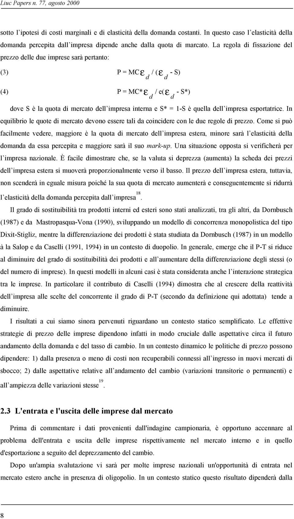 La regola di fissazione del prezzo delle due imprese sarà pertanto: (3) P = MCε / d (ε - S) d (4) P = MC*ε / d e(ε - S*) d dove S è la quota di mercato dell impresa interna e S* = 1-S è quella dell