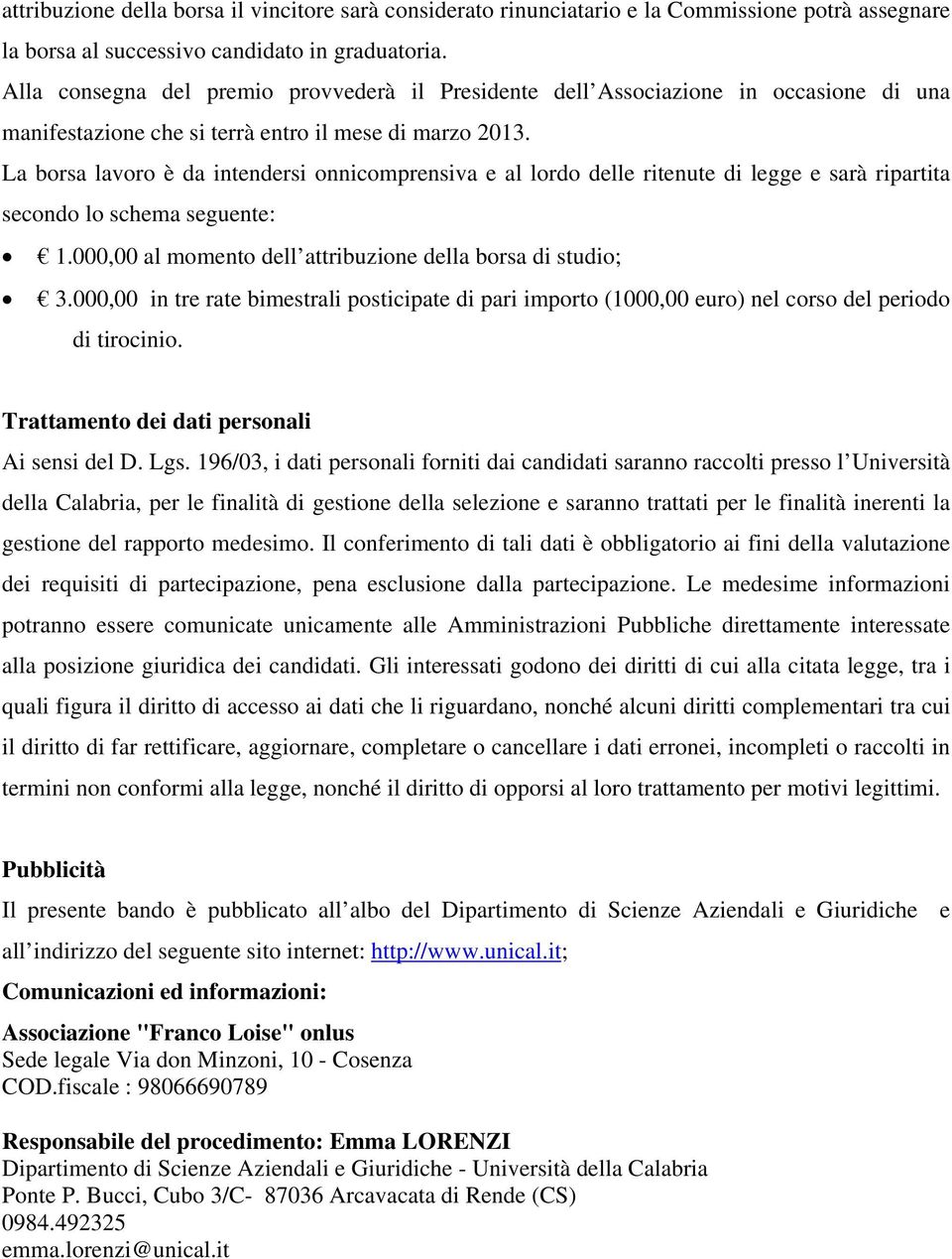 La borsa lavoro è da intendersi onnicomprensiva e al lordo delle ritenute di legge e sarà ripartita secondo lo schema seguente: 1.000,00 al momento dell attribuzione della borsa di studio; 3.