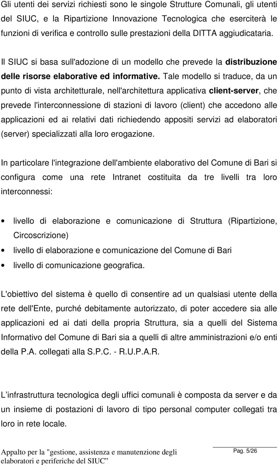 Tale modello si traduce, da un punto di vista architetturale, nell'architettura applicativa client-server, che prevede l'interconnessione di stazioni di lavoro (client) che accedono alle applicazioni