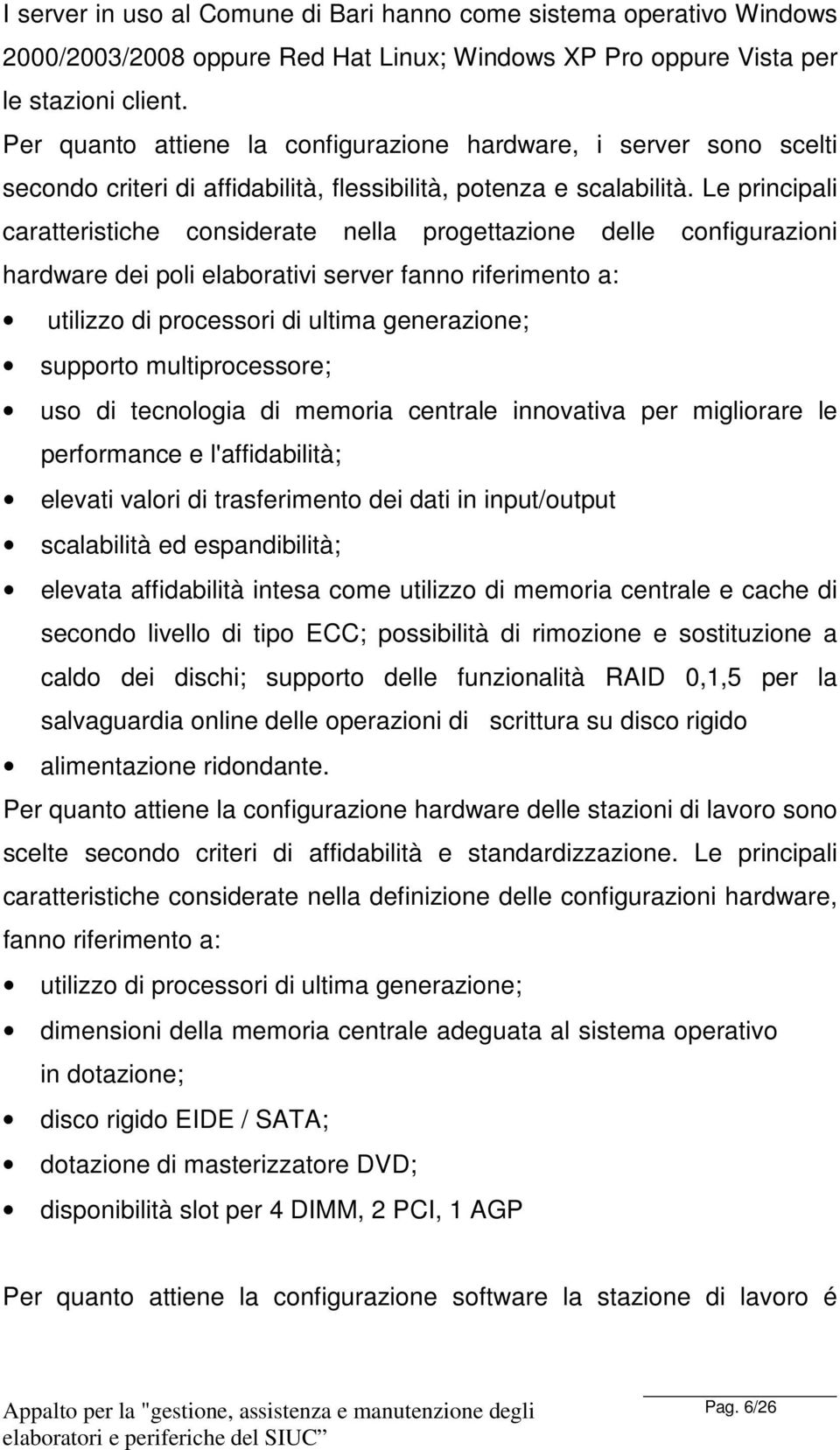 Le principali caratteristiche considerate nella progettazione delle configurazioni hardware dei poli elaborativi server fanno riferimento a: utilizzo di processori di ultima generazione; supporto