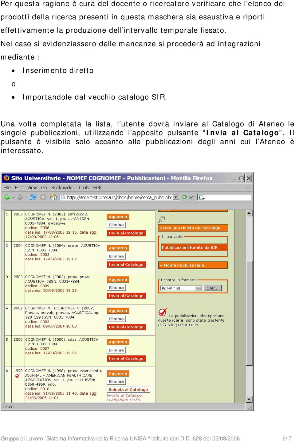 Nel caso si evidenziassero delle mancanze si procederà ad integrazioni mediante : Inserimento diretto o Importandole dal vecchio catalogo SIR.