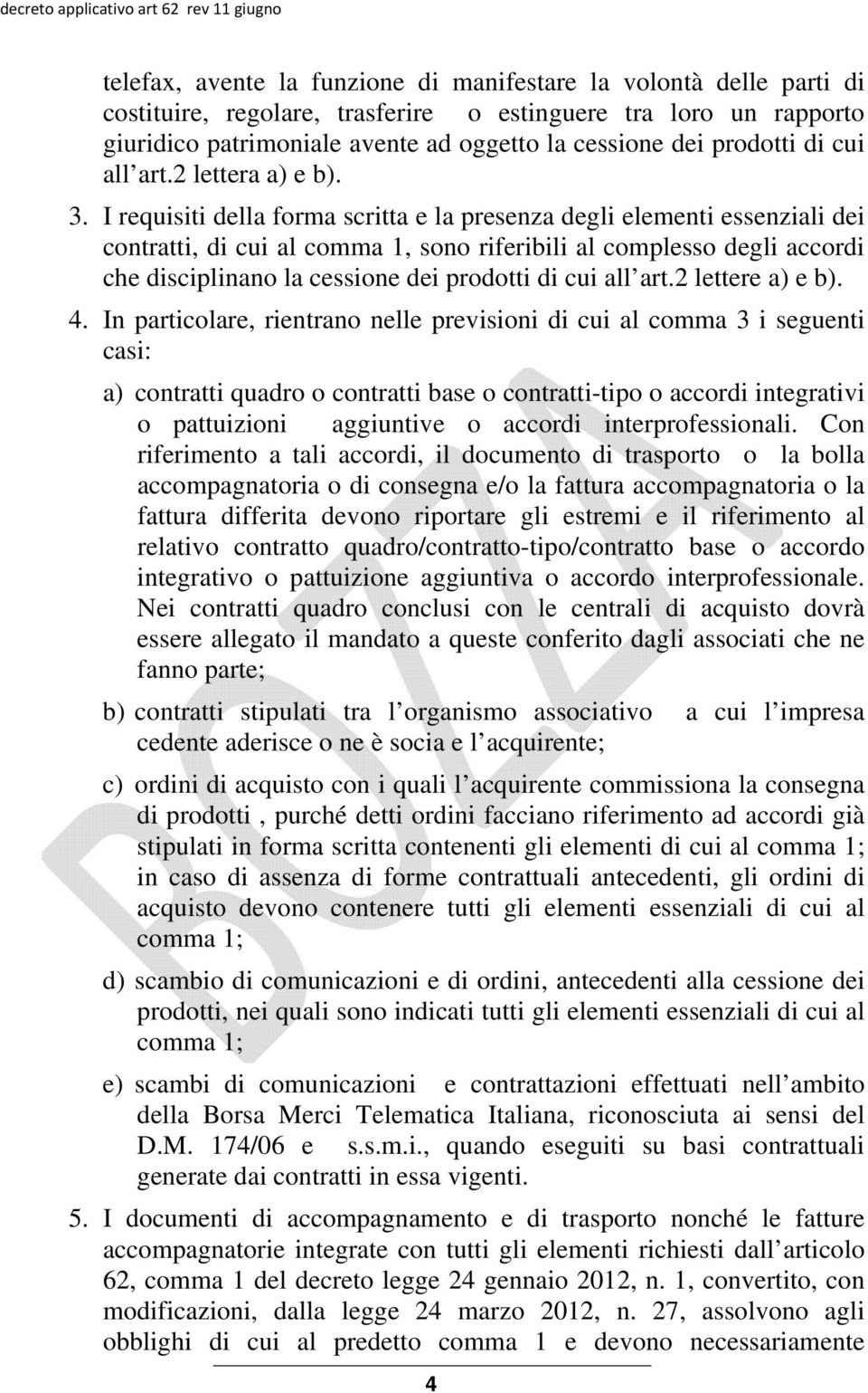 I requisiti della forma scritta e la presenza degli elementi essenziali dei contratti, di cui al comma 1, sono riferibili al complesso degli accordi che disciplinano la cessione dei prodotti di cui