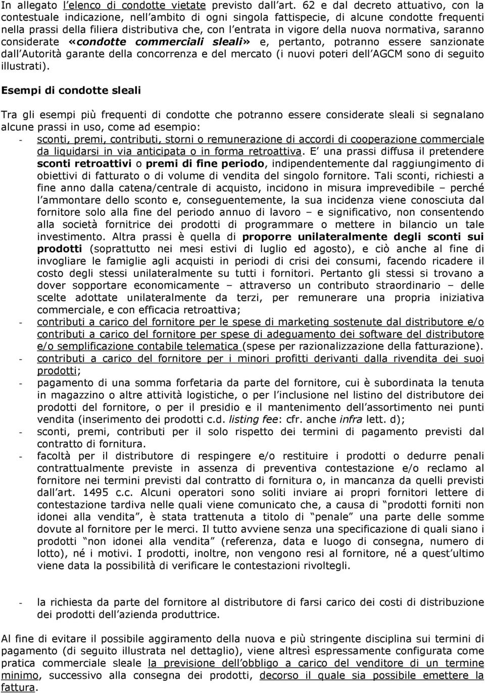 della nuova normativa, saranno considerate «condotte commerciali sleali» e, pertanto, potranno essere sanzionate dall Autorità garante della concorrenza e del mercato (i nuovi poteri dell AGCM sono