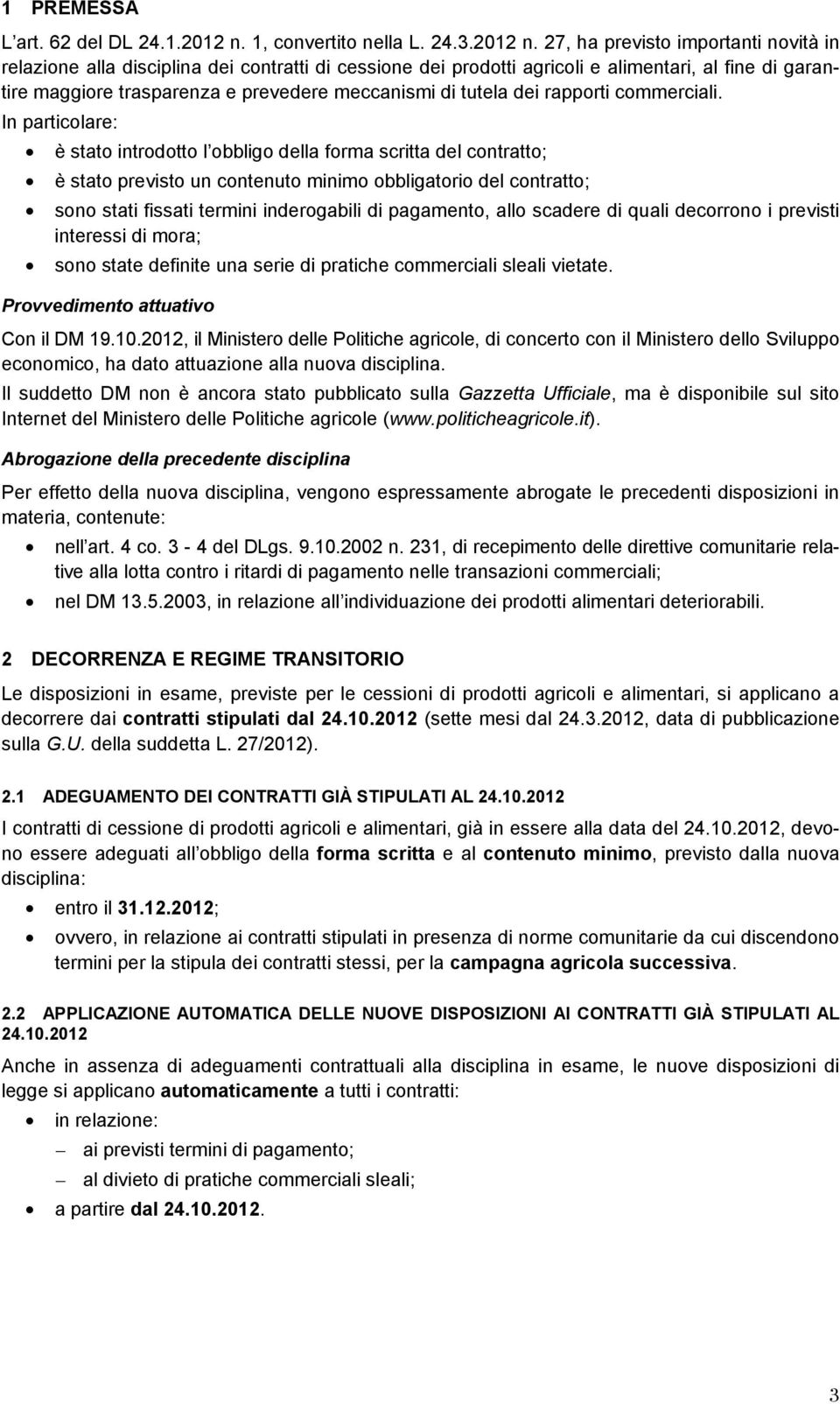 27, ha previsto importanti novità in relazione alla disciplina dei contratti di cessione dei prodotti agricoli e alimentari, al fine di garantire maggiore trasparenza e prevedere meccanismi di tutela