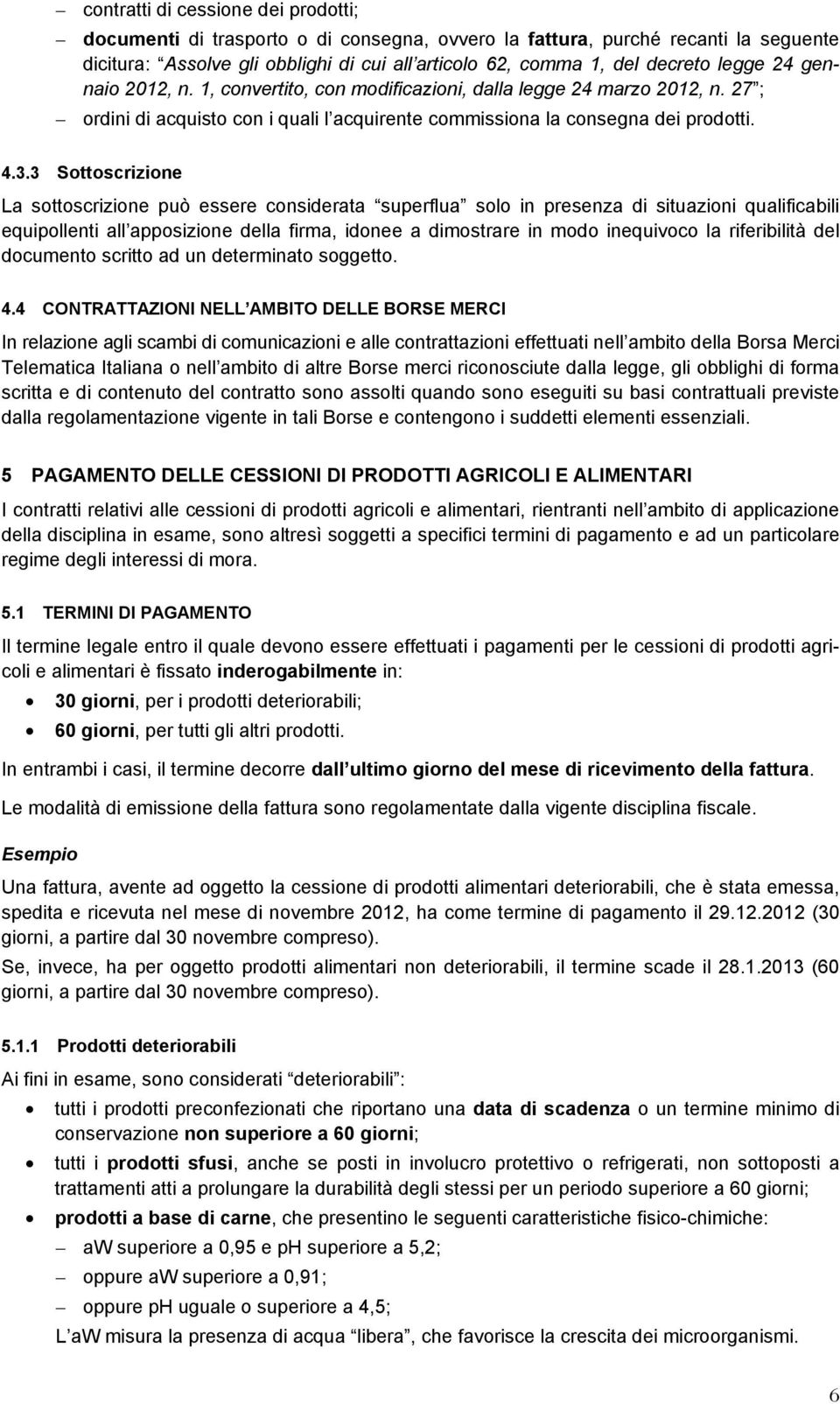 3 Sottoscrizione La sottoscrizione può essere considerata superflua solo in presenza di situazioni qualificabili equipollenti all apposizione della firma, idonee a dimostrare in modo inequivoco la