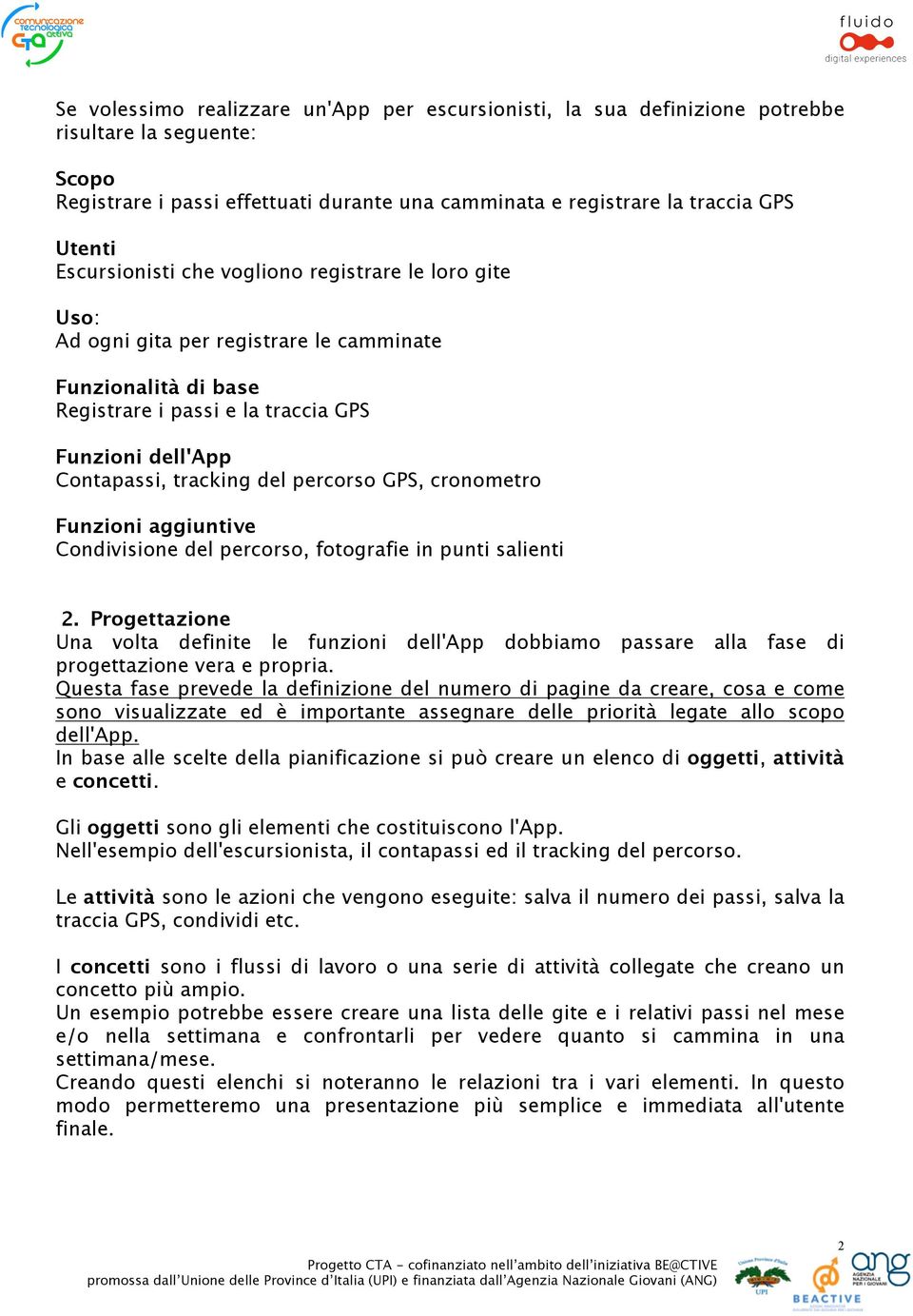 percorso GPS, cronometro Funzioni aggiuntive Condivisione del percorso, fotografie in punti salienti 2.