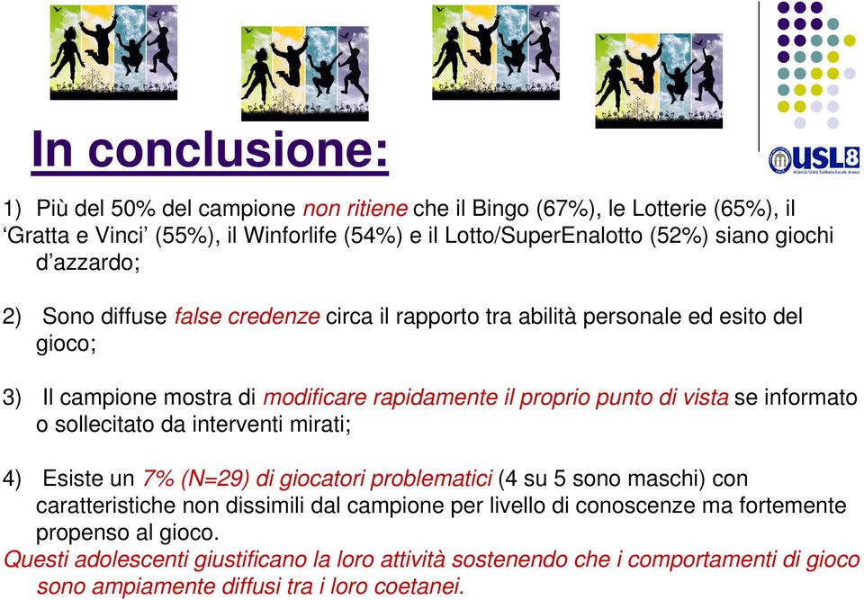 vista se informato o sollecitato da interventi mirati; 4) Esiste un 7% (N=29) di giocatori problematici (4 su 5 sono maschi) con caratteristiche non dissimili dal campione per