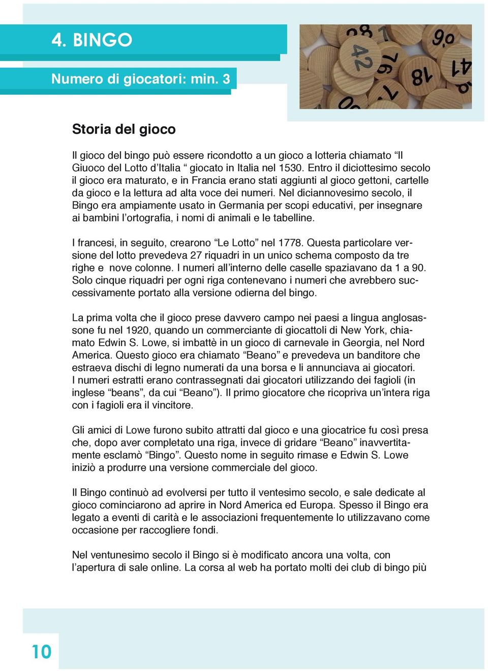 Entro il diciottesimo secolo il gioco era maturato, e in Francia erano stati aggiunti al gioco gettoni, cartelle da gioco e la lettura ad alta voce dei numeri.