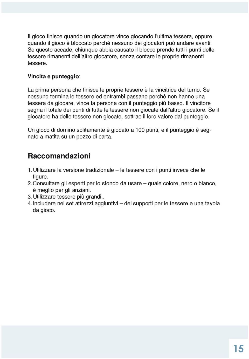 Vincita e punteggio: La prima persona che finisce le proprie tessere è la vincitrice del turno.