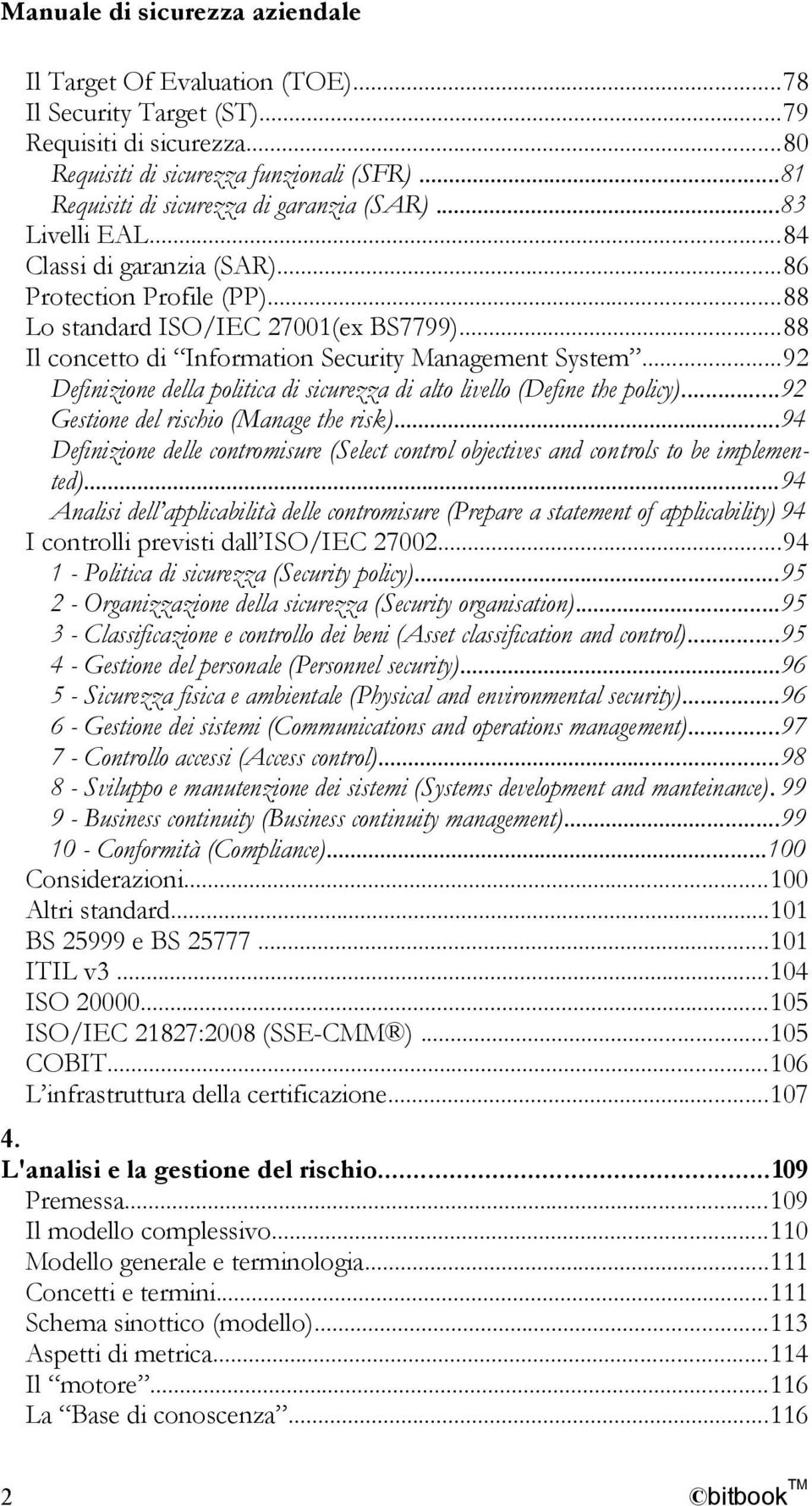 ..88 Il concetto di Information Security Management System...92 Definizione della politica di sicurezza di alto livello (Define the policy)...92 Gestione del rischio (Manage the risk).