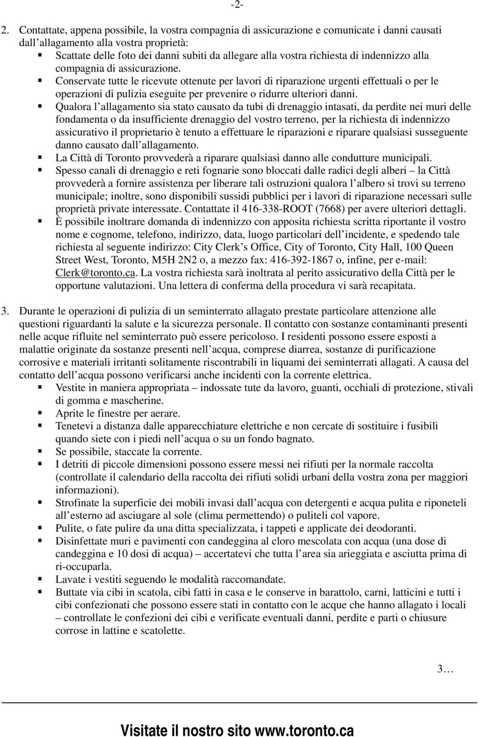 Conservate tutte le ricevute ottenute per lavori di riparazione urgenti effettuali o per le operazioni di pulizia eseguite per prevenire o ridurre ulteriori danni.