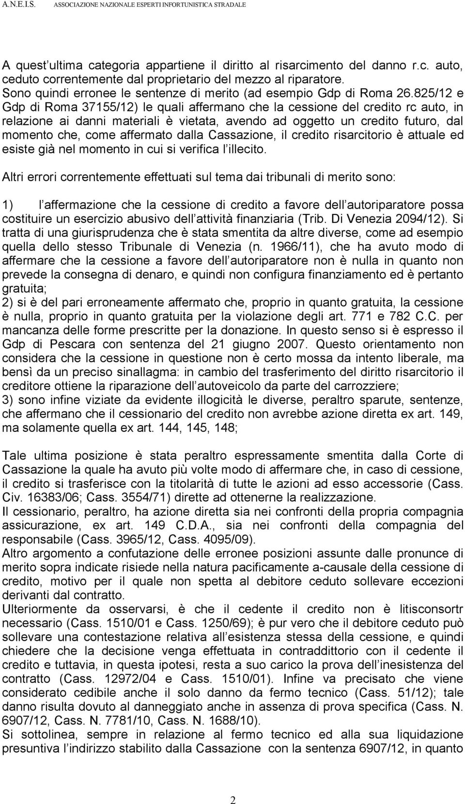 825/12 e Gdp di Roma 37155/12) le quali affermano che la cessione del credito rc auto, in relazione ai danni materiali è vietata, avendo ad oggetto un credito futuro, dal momento che, come affermato