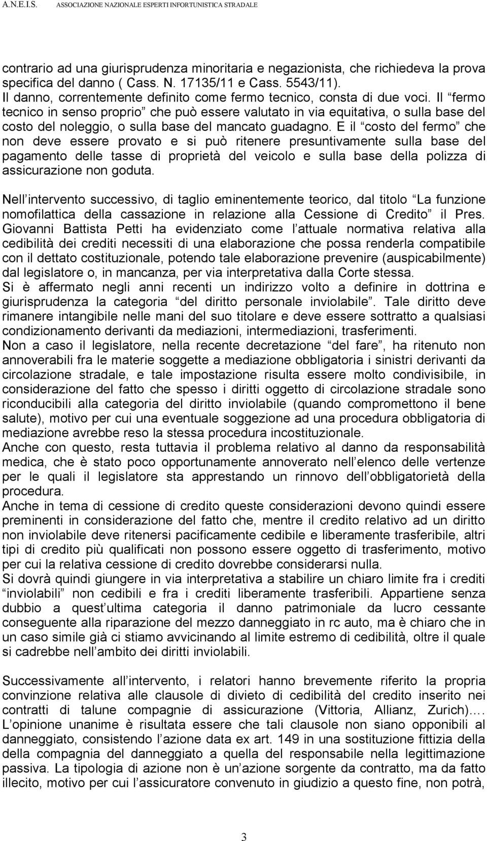 Il fermo tecnico in senso proprio che può essere valutato in via equitativa, o sulla base del costo del noleggio, o sulla base del mancato guadagno.