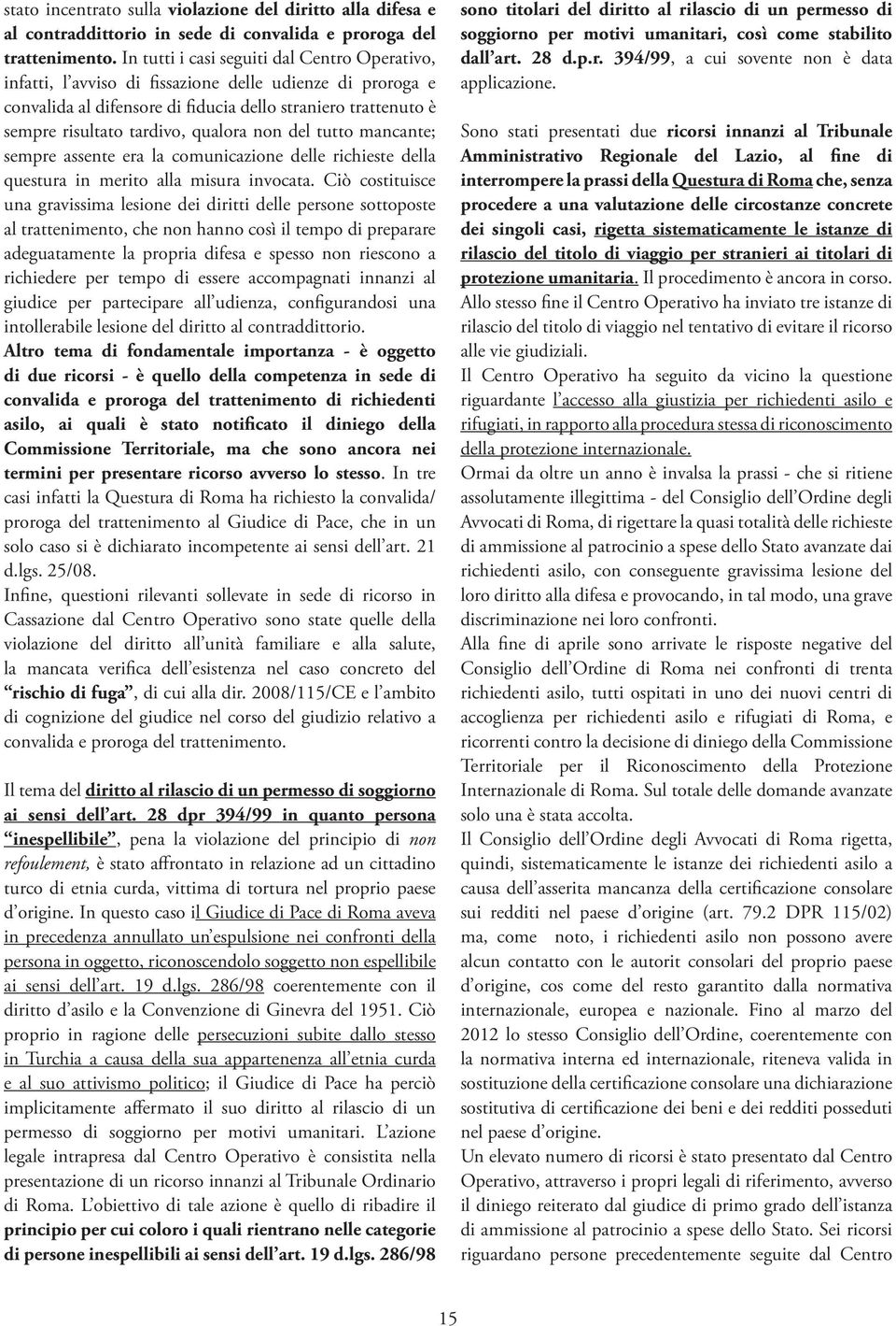 qualora non del tutto mancante; sempre assente era la comunicazione delle richieste della questura in merito alla misura invocata.