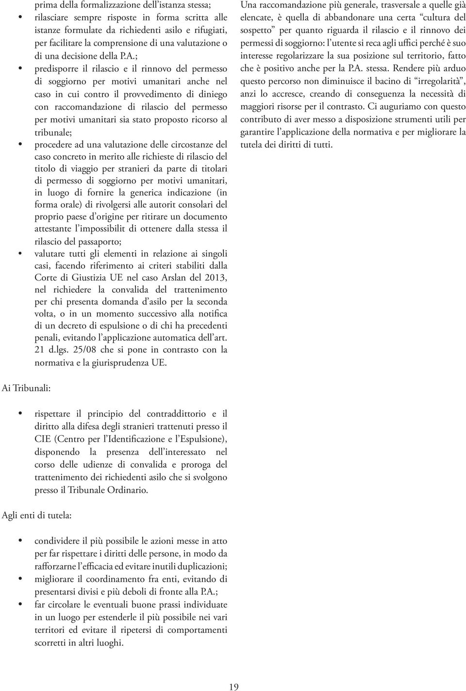 ; predisporre il rilascio e il rinnovo del permesso di soggiorno per motivi umanitari anche nel caso in cui contro il provvedimento di diniego con raccomandazione di rilascio del permesso per motivi