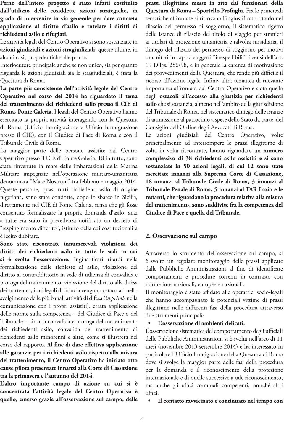 Le attività legali del Centro Operativo si sono sostanziate in azioni giudiziali e azioni stragiudiziali; queste ultime, in alcuni casi, propedeutiche alle prime.