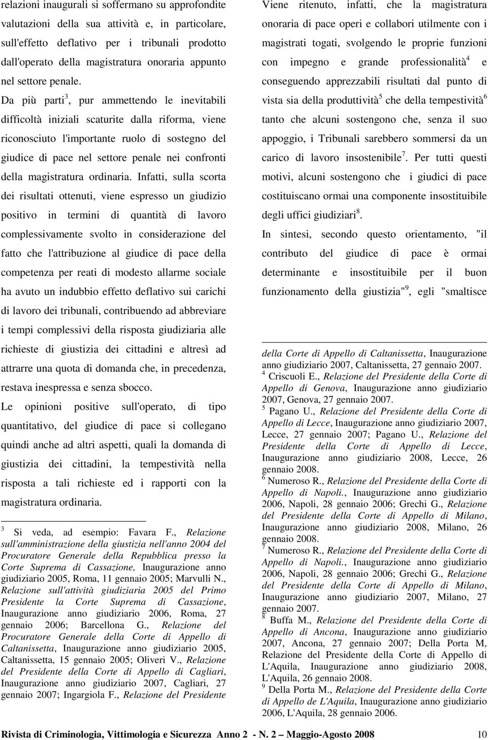 Da più parti 3, pur ammettendo le inevitabili difficoltà iniziali scaturite dalla riforma, viene riconosciuto l'importante ruolo di sostegno del giudice di pace nel settore penale nei confronti della