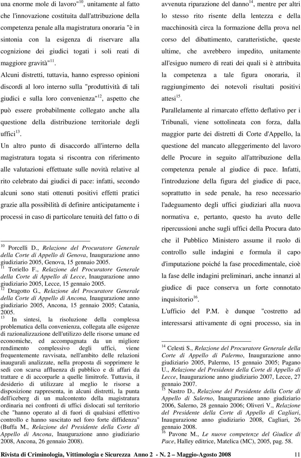 Alcuni distretti, tuttavia, hanno espresso opinioni discordi al loro interno sulla "produttività di tali giudici e sulla loro convenienza" 12, aspetto che può essere probabilmente collegato anche