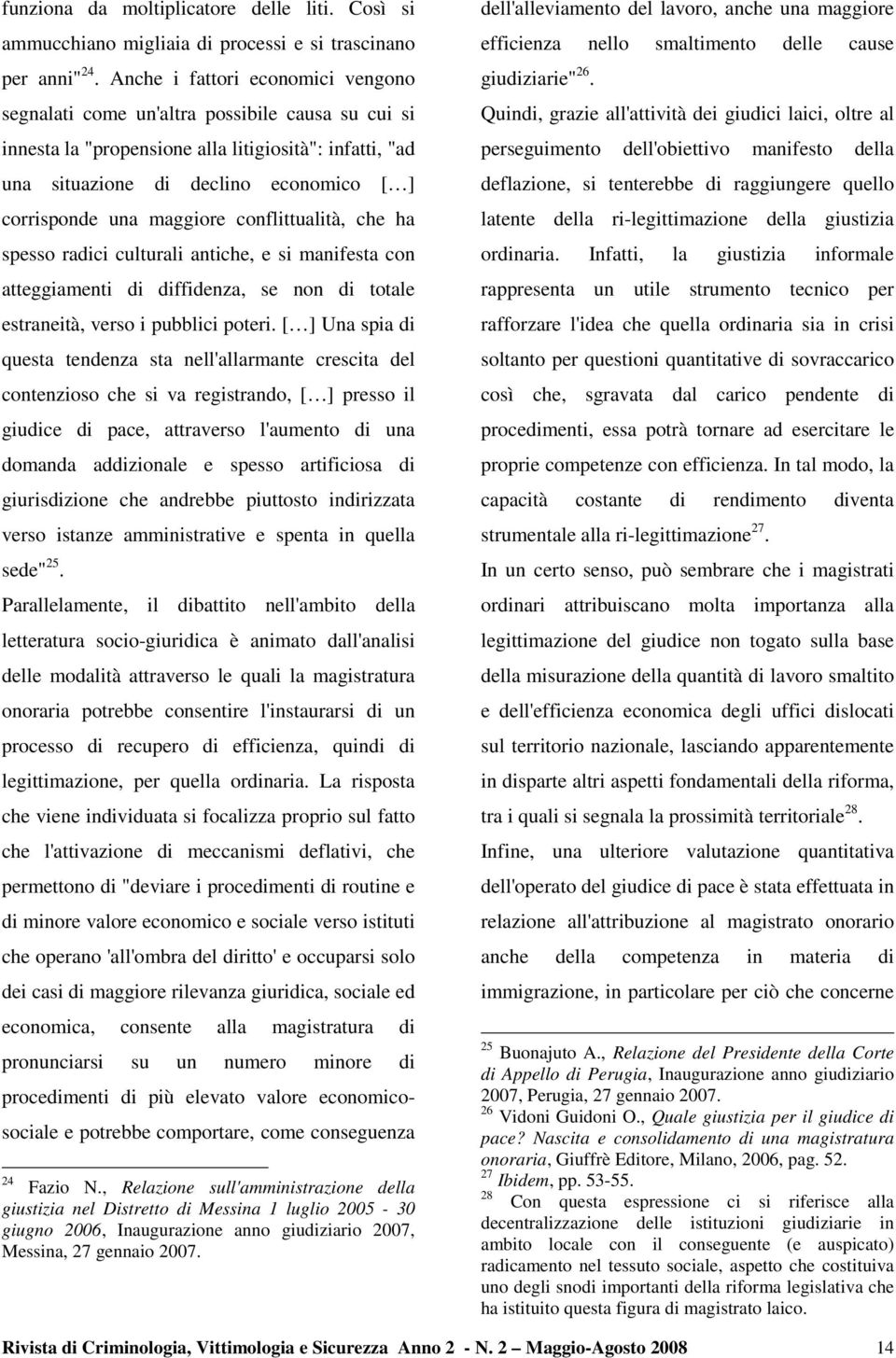 maggiore conflittualità, che ha spesso radici culturali antiche, e si manifesta con atteggiamenti di diffidenza, se non di totale estraneità, verso i pubblici poteri.