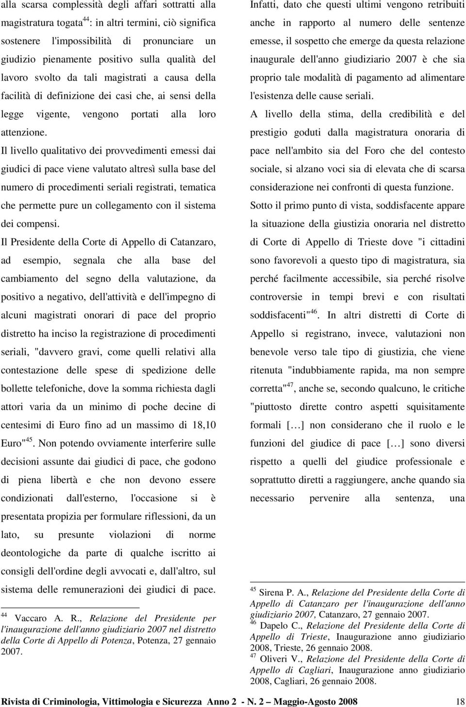 Il livello qualitativo dei provvedimenti emessi dai giudici di pace viene valutato altresì sulla base del numero di procedimenti seriali registrati, tematica che permette pure un collegamento con il