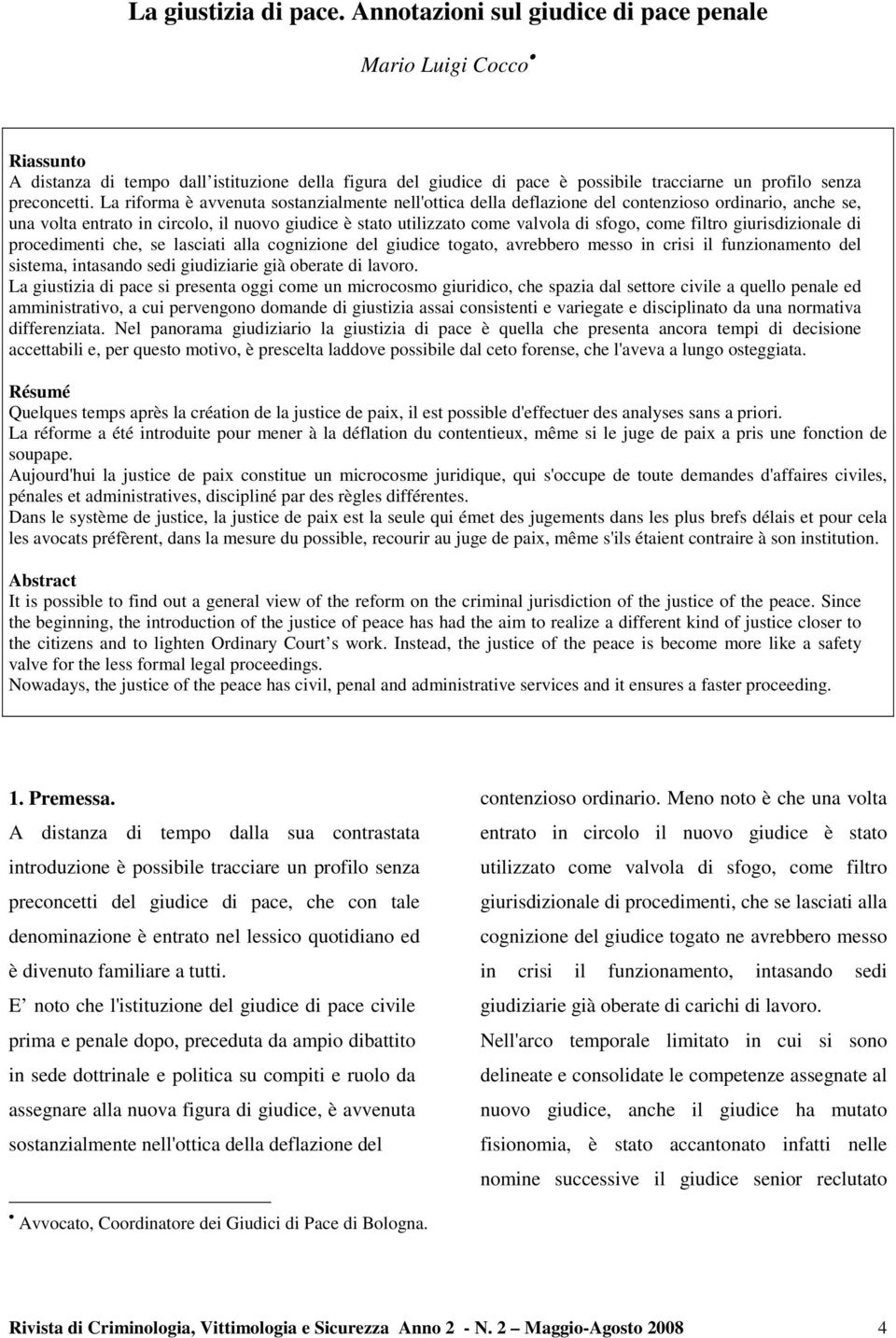 La riforma è avvenuta sostanzialmente nell'ottica della deflazione del contenzioso ordinario, anche se, una volta entrato in circolo, il nuovo giudice è stato utilizzato come valvola di sfogo, come