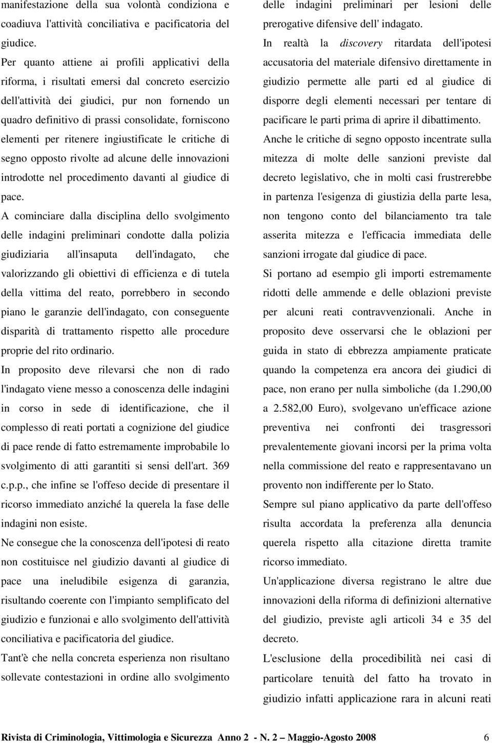 elementi per ritenere ingiustificate le critiche di segno opposto rivolte ad alcune delle innovazioni introdotte nel procedimento davanti al giudice di pace.