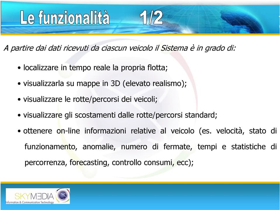 gli scostamenti dalle rotte/percorsi standard; ottenere on-line informazioni relative al veicolo (es.